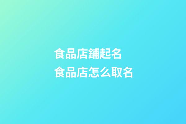 食品店鋪起名 食品店怎么取名